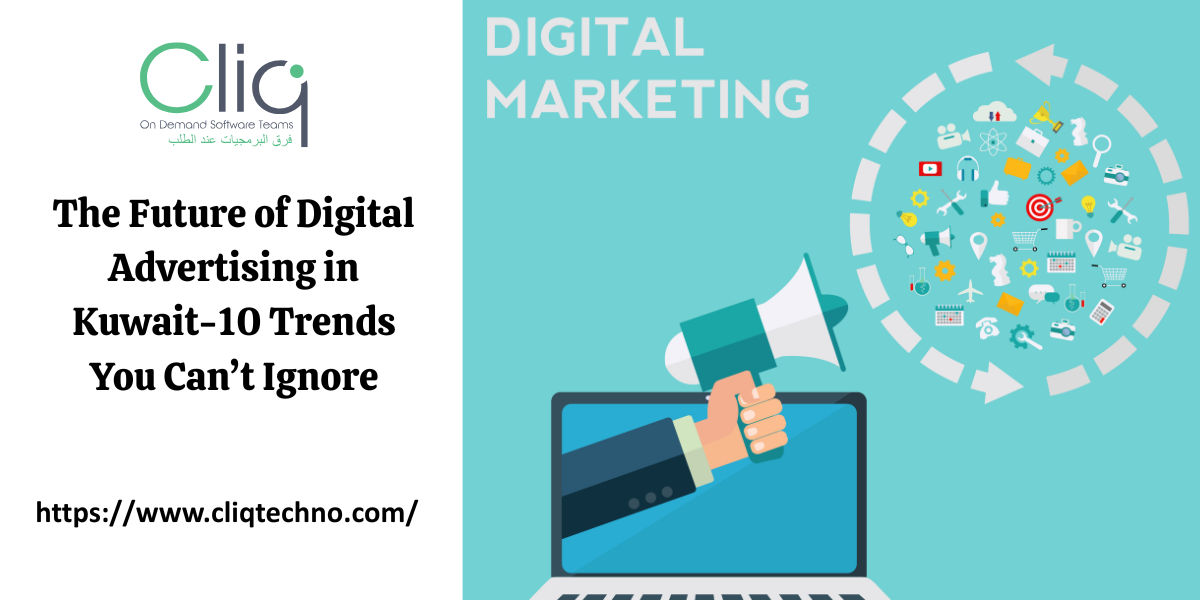 The Future of Digital Advertising in Kuwait-10 Trends You Can’t Ignore